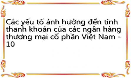 Các yếu tố ảnh hưởng đến tính thanh khoản của các ngân hàng thương mại cổ phần Việt Nam - 10