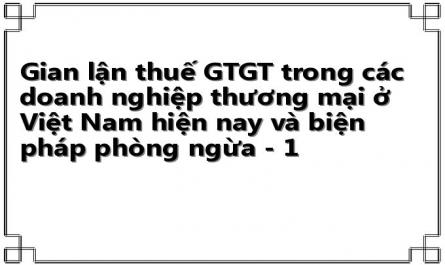 Gian lận thuế GTGT trong các doanh nghiệp thương mại ở Việt Nam hiện nay và biện pháp phòng ngừa