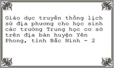 Giáo dục truyền thống lịch sử địa phương cho học sinh các trường Trung học cơ sở trên địa bàn huyện Yên Phong, tỉnh Bắc Ninh - 2