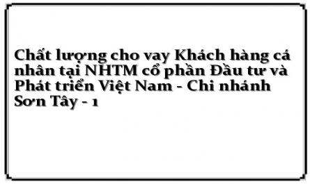 Chất lượng cho vay Khách hàng cá nhân tại NHTM cổ phần Đầu tư và Phát triển Việt Nam - Chi nhánh Sơn Tây