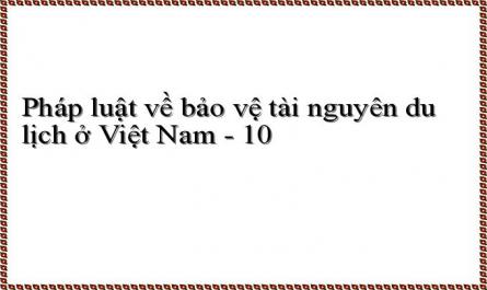 Pháp luật về bảo vệ tài nguyên du lịch ở Việt Nam - 10