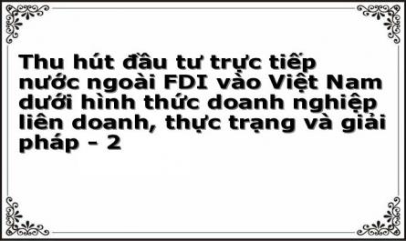 Thu hút đầu tư trực tiếp nước ngoài FDI vào Việt Nam dưới hình thức doanh nghiệp liên doanh, thực trạng và giải pháp - 2