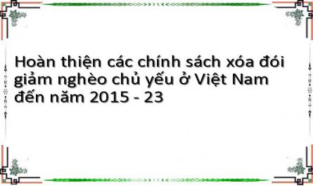 Hoàn thiện các chính sách xóa đói giảm nghèo chủ yếu ở Việt Nam đến năm 2015 - 23