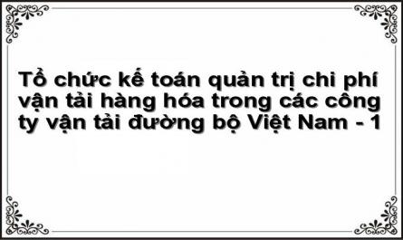Tổ chức kế toán quản trị chi phí vận tải hàng hóa trong các công ty vận tải đường bộ Việt Nam - 1