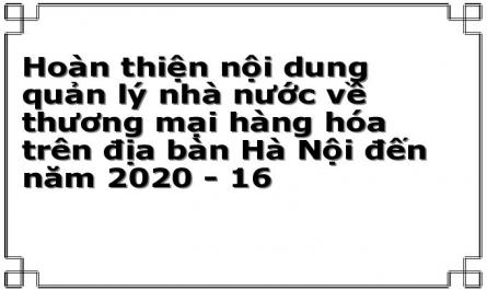 Hoàn thiện nội dung quản lý nhà nước về thương mại hàng hóa trên địa bàn Hà Nội đến năm 2020 - 16