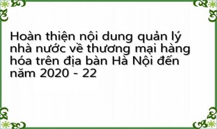 Hoàn thiện nội dung quản lý nhà nước về thương mại hàng hóa trên địa bàn Hà Nội đến năm 2020 - 22
