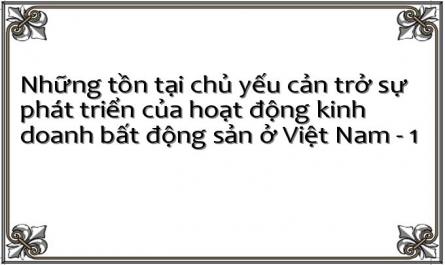 Những tồn tại chủ yếu cản trở sự phát triển của hoạt động kinh doanh bất động sản ở Việt Nam - 1
