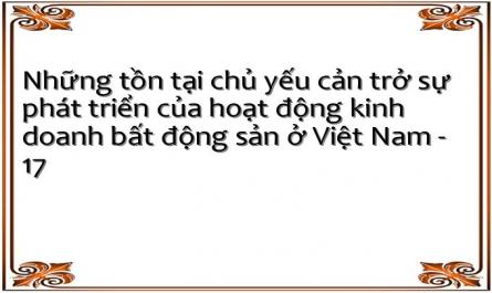 Những tồn tại chủ yếu cản trở sự phát triển của hoạt động kinh doanh bất động sản ở Việt Nam - 17