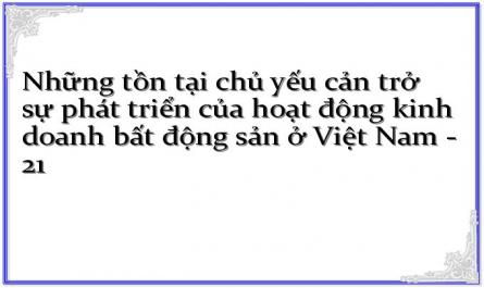 Những tồn tại chủ yếu cản trở sự phát triển của hoạt động kinh doanh bất động sản ở Việt Nam - 21