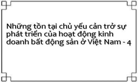 Những tồn tại chủ yếu cản trở sự phát triển của hoạt động kinh doanh bất động sản ở Việt Nam - 4