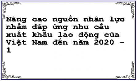 Nâng cao nguồn nhân lực nhằm đáp ứng nhu cầu xuất khẩu lao động của Việt Nam đến năm 2020 - 1