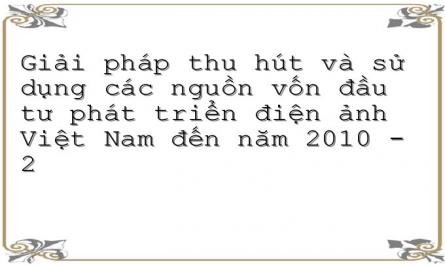 Giải pháp thu hút và sử dụng các nguồn vốn đầu tư phát triển điện ảnh Việt Nam đến năm 2010 - 2