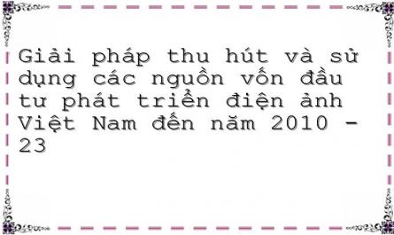 Giải pháp thu hút và sử dụng các nguồn vốn đầu tư phát triển điện ảnh Việt Nam đến năm 2010 - 23