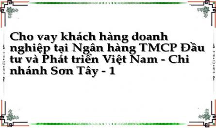 Cho vay khách hàng doanh nghiệp tại Ngân hàng TMCP Đầu tư và Phát triển Việt Nam - Chi nhánh Sơn Tây