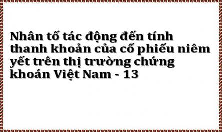 Nhân tố tác động đến tính thanh khoản của cổ phiếu niêm yết trên thị trường chứng khoán Việt Nam - 13