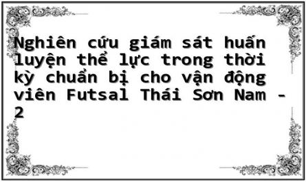 Nghiên cứu giám sát huấn luyện thể lực trong thời kỳ chuẩn bị cho vận động viên Futsal Thái Sơn Nam - 2