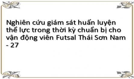 Nghiên cứu giám sát huấn luyện thể lực trong thời kỳ chuẩn bị cho vận động viên Futsal Thái Sơn Nam - 27
