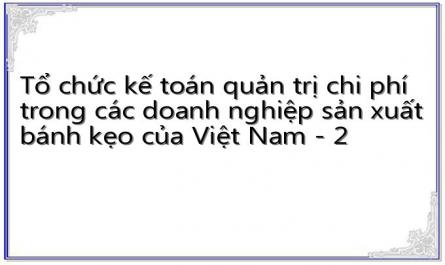 Tổ chức kế toán quản trị chi phí trong các doanh nghiệp sản xuất bánh kẹo của Việt Nam - 2