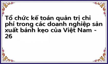 Tổ chức kế toán quản trị chi phí trong các doanh nghiệp sản xuất bánh kẹo của Việt Nam - 26