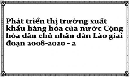 Phát triển thị trường xuất khẩu hàng hóa của nước Cộng hòa dân chủ nhân dân Lào giai đoạn 2008-2020 - 2
