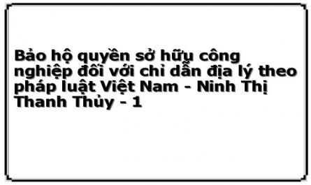Bảo hộ quyền sở hữu công nghiệp đối với chỉ dẫn địa lý theo pháp luật Việt Nam - Ninh Thị Thanh Thủy - 1