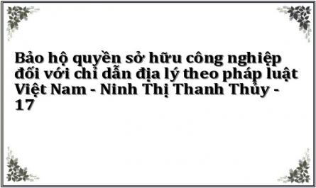 Bảo hộ quyền sở hữu công nghiệp đối với chỉ dẫn địa lý theo pháp luật Việt Nam - Ninh Thị Thanh Thủy - 17