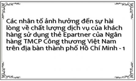 Các nhân tố ảnh hưởng đến sự hài lòng về chất lượng dịch vụ của khách hàng sử dụng thẻ Epartner của Ngân hàng TMCP Công thương Việt Nam trên địa bàn thành phố Hồ Chí Minh