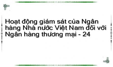 Hoạt động giám sát của Ngân hàng Nhà nước Việt Nam đối với Ngân hàng thương mại - 24