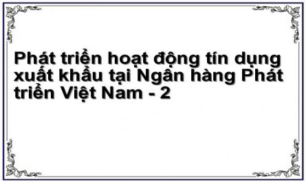 Phát triển hoạt động tín dụng xuất khẩu tại Ngân hàng Phát triển Việt Nam - 2