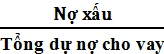 Tỷ lệ nợ xấu x 100 Nguyên nhân của các khoản nợ xấu là các khách hàng 2