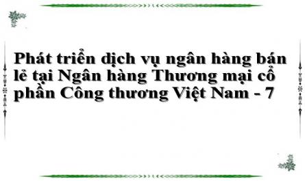 Phát triển dịch vụ ngân hàng bán lẻ tại Ngân hàng Thương mại cổ phần Công thương Việt Nam - 7
