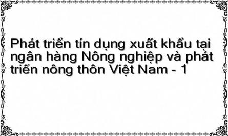 Phát triển tín dụng xuất khẩu tại ngân hàng Nông nghiệp và phát triển nông thôn Việt Nam - 1