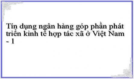 Tín dụng ngân hàng góp phần phát triển kinh tế hợp tác xã ở Việt Nam - 1
