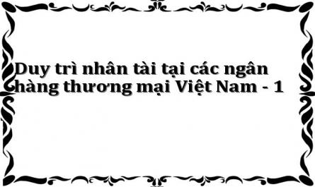 Duy trì nhân tài tại các ngân hàng thương mại Việt Nam