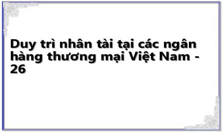 Duy trì nhân tài tại các ngân hàng thương mại Việt Nam - 26