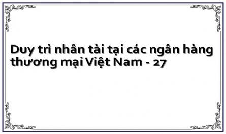 Duy trì nhân tài tại các ngân hàng thương mại Việt Nam - 27