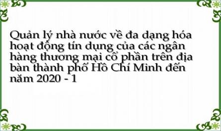 Quản lý nhà nước về đa dạng hóa hoạt động tín dụng của các ngân hàng thương mại cổ phần trên địa bàn thành phố Hồ Chí Minh đến năm 2020 - 1