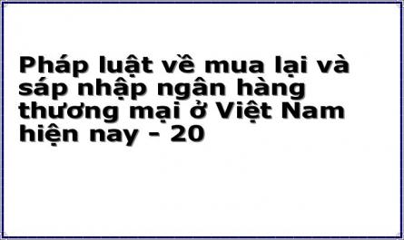 Pháp luật về mua lại và sáp nhập ngân hàng thương mại ở Việt Nam hiện nay - 20