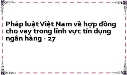 Pháp luật Việt Nam về hợp đồng cho vay trong lĩnh vực tín dụng ngân hàng - 27