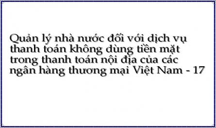Quản lý nhà nước đối với dịch vụ thanh toán không dùng tiền mặt trong thanh toán nội địa của các ngân hàng thương mại Việt Nam - 17