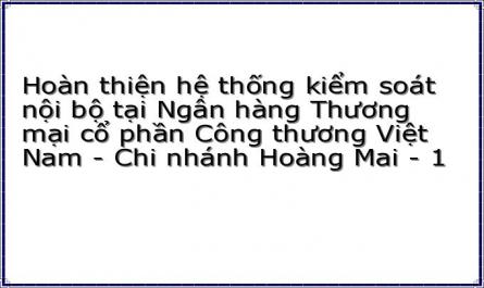 Hoàn thiện hệ thống kiểm soát nội bộ tại Ngân hàng Thương mại cổ phần Công thương Việt Nam - Chi nhánh Hoàng Mai - 1