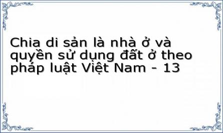 Chia di sản là nhà ở và quyền sử dụng đất ở theo pháp luật Việt Nam - 13