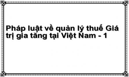Pháp luật về quản lý thuế Giá trị gia tăng tại Việt Nam - 1