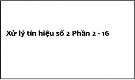 Xử lý tín hiệu số 2 Phần 2 - 16