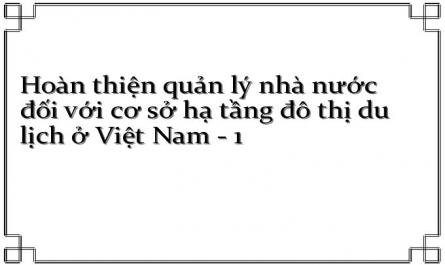 Hoàn thiện quản lý nhà nước đối với cơ sở hạ tầng đô thị du lịch ở Việt Nam - 1
