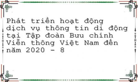 Phát triển hoạt động dịch vụ thông tin di động tại Tập đoàn Bưu chính Viễn thông Việt Nam đến năm 2020 - 8