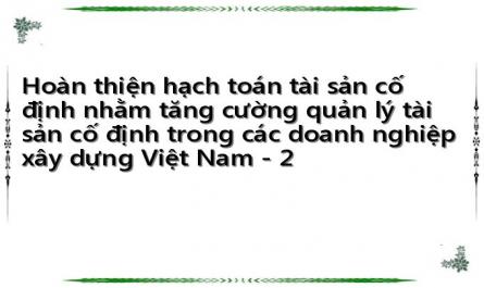 Hoàn thiện hạch toán tài sản cố định nhằm tăng cường quản lý tài sản cố định trong các doanh nghiệp xây dựng Việt Nam - 2