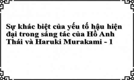 Sự khác biệt của yếu tố hậu hiện đại trong sáng tác của Hồ Anh Thái và Haruki Murakami - 1
