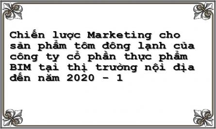 Chiến lược Marketing cho sản phẩm tôm đông lạnh của công ty cổ phần thực phẩm BIM tại thị trường nội địa đến năm 2020 - 1