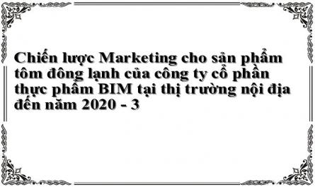 Chiến lược Marketing cho sản phẩm tôm đông lạnh của công ty cổ phần thực phẩm BIM tại thị trường nội địa đến năm 2020 - 3